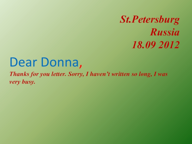 St.Petersburg Russia 18.09 2012 Dear Donna, Thanks for you letter. Sorry, I
