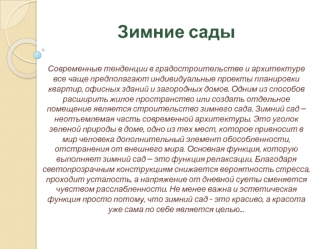 Зимние садыСовременные тенденции в градостроительстве и архитектуре все чаще предполагают индивидуальные проекты планировки квартир, офисных зданий и загородных домов. Одним из способов расширить жилое пространство или создать отдельное помещение является