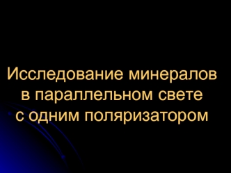 Исследование минералов в параллельном свете с одним поляризатором