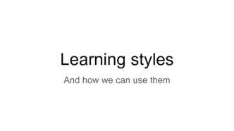 Learning styles. And how we can use them