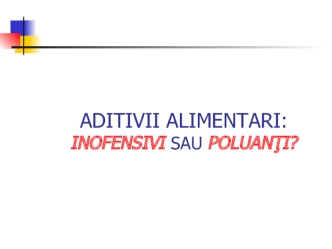 Aditivii alimentari: inofensivi sau poluanţi