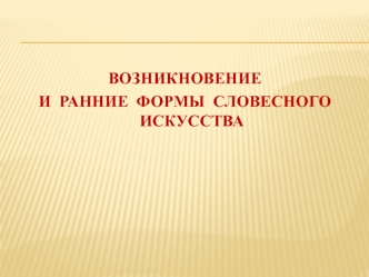 Возникновение и ранние формы словесного искусства