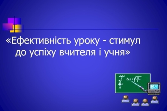 Ефективність уроку - стимул до успіху вчителя і учня