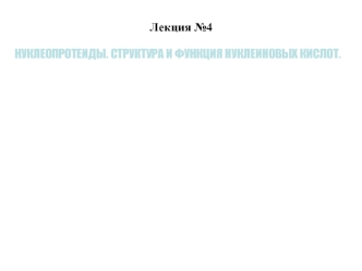 Нуклеопротеиды. Структура и функция нуклеиновых кислот. (Лекция 4)