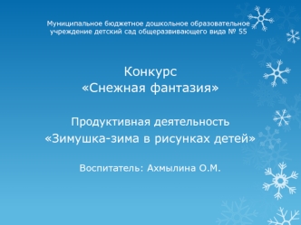 Конкурс 
Снежная фантазия

Продуктивная деятельность 
Зимушка-зима в рисунках детей

Воспитатель: Ахмылина О.М.