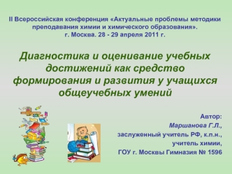 II Всероссийская конференция Актуальные проблемы методики преподавания химии и химического образования. г. Москва. 28 - 29 апреля 2011 г.Диагностика и оценивание учебных достижений как средство формирования и развития у учащихся общеучебных умений