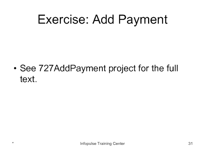 Exercise: Add PaymentSee 727AddPayment project for the full text.*Infopulse Training Center