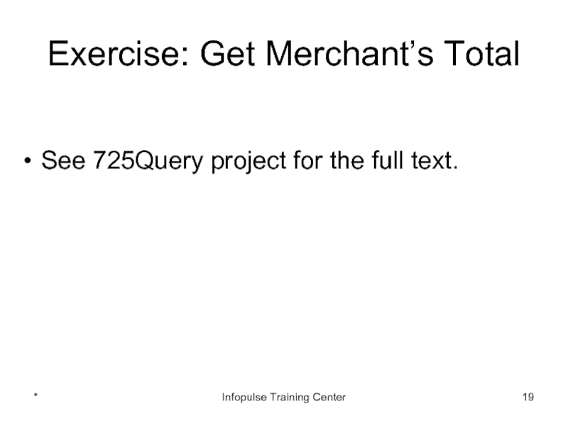 Exercise: Get Merchant’s Total See 725Query project for the full text.*Infopulse Training Center