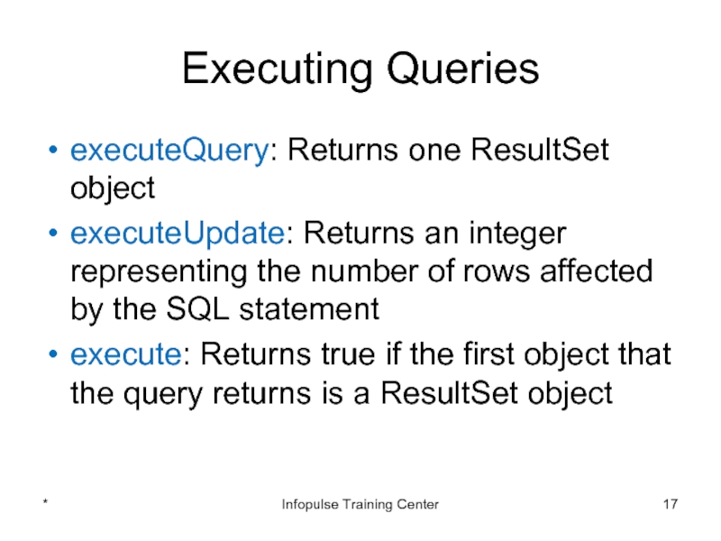 Executing QueriesexecuteQuery: Returns one ResultSet objectexecuteUpdate: Returns an integer representing the