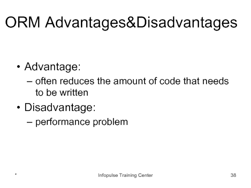 ORM Advantages&DisadvantagesAdvantage:often reduces the amount of code that needs to be writtenDisadvantage:performance problem*Infopulse Training Center