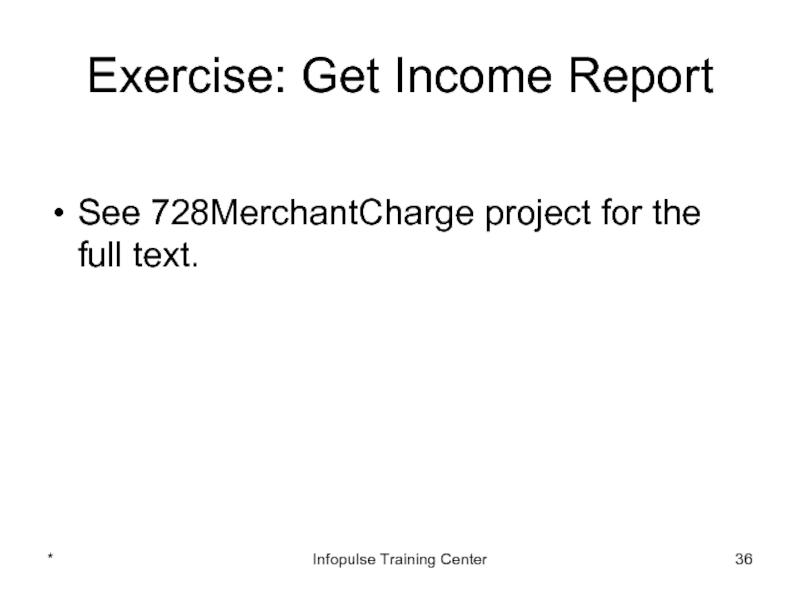 Exercise: Get Income ReportSee 728MerchantCharge project for the full text.*Infopulse Training Center