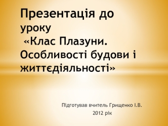 Презентація до уроку  Клас Плазуни. Особливості будови і життєдіяльності