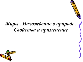 Жиры. Нахождение в природе. Свойства и применение