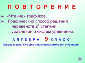 П  О  В  Т  О  Р  Е  Н  И  Е 

  Чтение графиков. 
   Графический способ решения 
      неравенств 2й степени, 
      уравнений и систем уравнений.