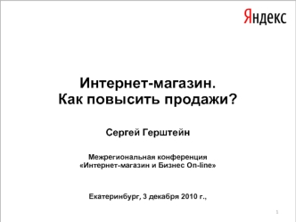 Интернет-магазин. Как повысить продажи? Сергей Герштейн Межрегиональная конференция Интернет-магазин и Бизнес On-line Екатеринбург, 3 декабря 2010 г.,