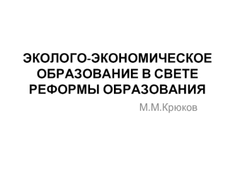 ЭКОЛОГО-ЭКОНОМИЧЕСКОЕ ОБРАЗОВАНИЕ В СВЕТЕ РЕФОРМЫ ОБРАЗОВАНИЯ