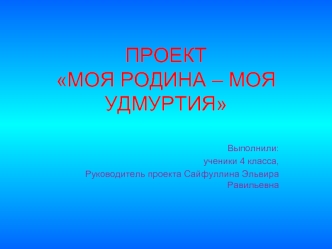 ПРОЕКТ МОЯ РОДИНА – МОЯ УДМУРТИЯ