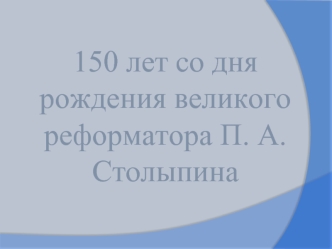 150 лет со дня рождения великого реформатора П. А. Столыпина