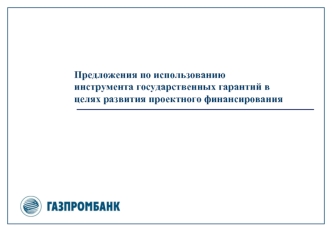 Предложения по использованию
инструмента государственных гарантий в целях развития проектного финансирования