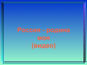 Россия - родина моя
(видео)