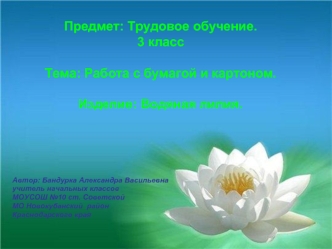 Предмет: Трудовое обучение. 3 классТема: Работа с бумагой и картоном.Изделие: Водяная лилия.