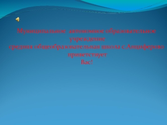 Муниципальное  автономное образовательное
 учреждение
средняя общеобразовательная школа с.Анциферово
 приветствует 
Вас!