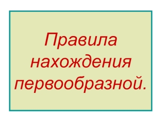 Правила нахождения первообразной.