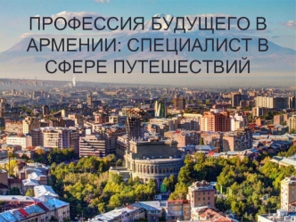 Профессия будущего в Армении: специалист в сфере путешествий