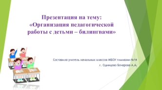 : Организация педагогической работы с детьми – билингвами