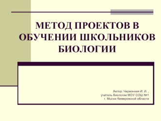 МЕТОД ПРОЕКТОВ В ОБУЧЕНИИ ШКОЛЬНИКОВ БИОЛОГИИ