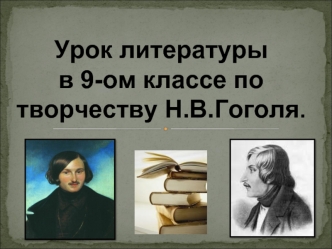 Урок литературы в 9-ом классе по творчеству Н.В.Гоголя.