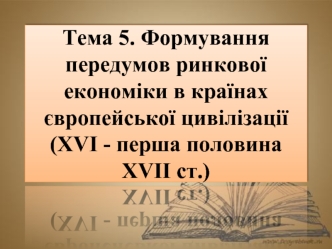 Формування передумов ринкової економіки в країнах європейської цивілізації (XVI - перша половина XVII ст.)