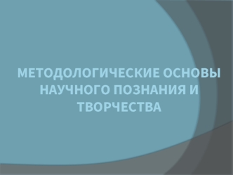 Методологические основы научного познания и творчества