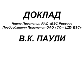 ДОКЛАД
Члена Правления РАО ЕЭС России  Председателя Правления ОАО СО – ЦДУ ЕЭС
В.К. ПАУЛИ