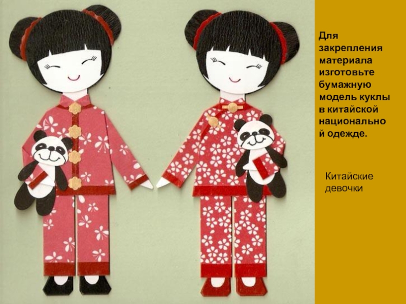 Для закрепления материала изготовьте бумажную модель куклы в китайской национальной одежде.Китайские девочки