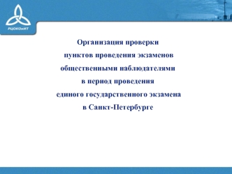 Организация проверки
 пунктов проведения экзаменов 
общественными наблюдателями
в период проведения
 единого государственного экзамена
в Санкт-Петербурге