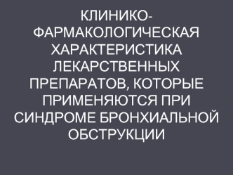 Клинико-фармакологическая характеристика лекарственных препаратов, которые применяются при синдроме бронхиальной обструкции