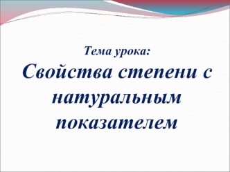 Тема урока:Свойства степени с натуральным показателем