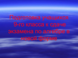 Подготовка учащихся 9-го класса к сдаче экзамена по алгебре в новой форме