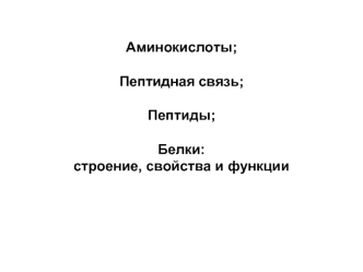 Аминокислоты. Пептидная связь. Пептиды. Белки: строение, свойства и функции