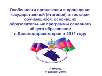 Особенности организации и проведения государственной (итоговой) аттестации обучающихся, освоивших образовательные программы основного общего образования 
в Краснодарском крае в 2011 году