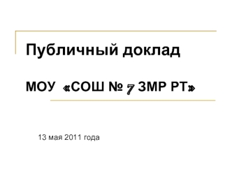 Публичный докладМОУ  СОШ № 7 ЗМР РТ