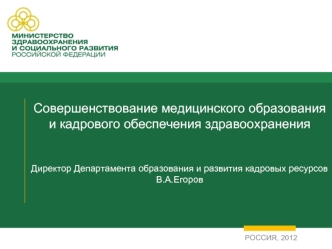 Совершенствование медицинского образования и кадрового обеспечения здравоохраненияДиректор Департамента образования и развития кадровых ресурсов В.А.Егоров