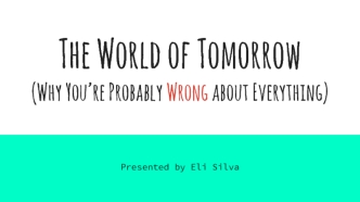 The World of Tomorrow: Why You're Probably Wrong About Everything