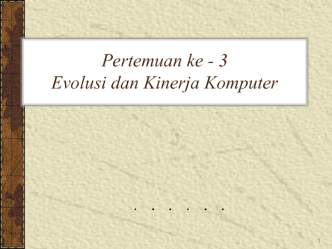 Pertemuan ke - 3Evolusi dan Kinerja Komputer