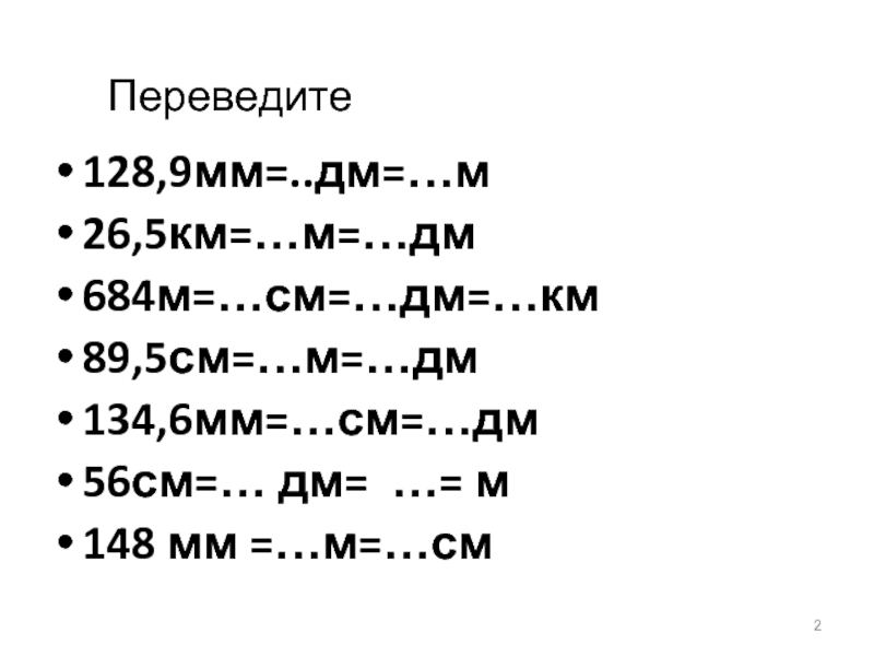 Переведите 128,9мм=..дм=…м26,5км=…м=…дм684м=…см=…дм=…км89,5см=…м=…дм 134,6мм=…см=…дм56см=… дм= …= м148 мм =…м=…см