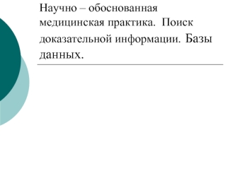 Научно – обоснованная медицинская практика.  Поиск доказательной информации. Базы данных.