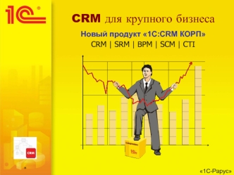 CRM для крупного бизнесаНовый продукт 1С:CRM КОРП CRM | SRM | BPM | SCM | CTI