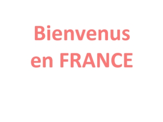 Bienvenus 
en FRANCE