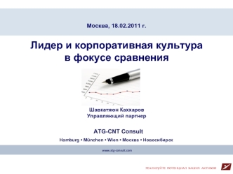 Москва, 18.02.2011 г. ATG-CNT Consult Hamburg München Wien Москва Новосибирск Лидер и корпоративная культура в фокусе сравнения Шавкатжон Каххаров Управляющий.